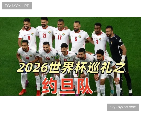 约旦队冲击2026世界杯前景分析 亚洲黑马能否创造历史